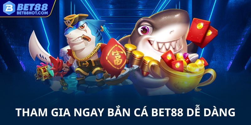 Bắn cá bet88 tham gia dễ dàng