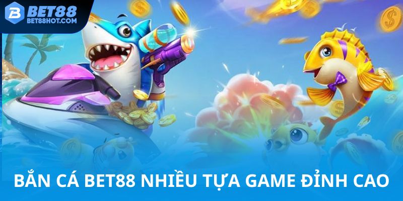 Bắn cá bet88 tựa game đỉnh cao