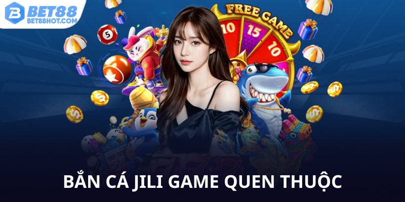 Bắn cá Jili bet88 game quen thuộc của cược thủ