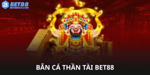 Bắn cá Thần Tài bet88 cực thu hút