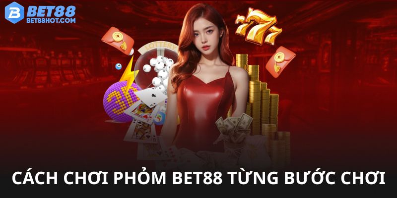 Cách chơi phỏm bet88 từng bước tham gia
