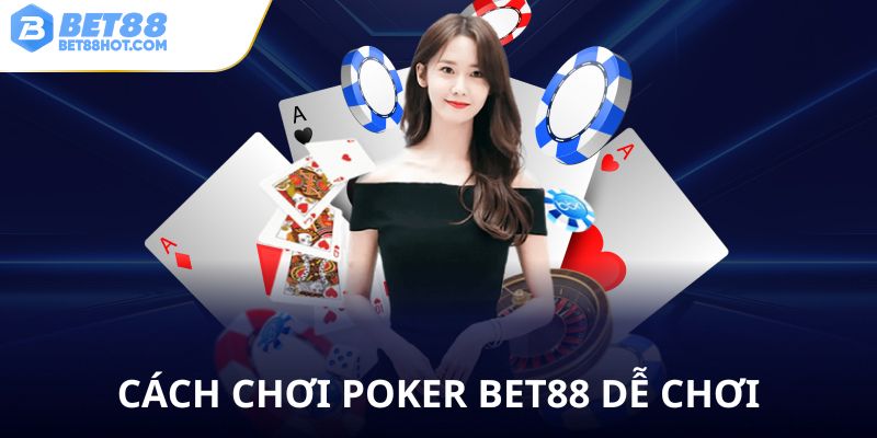 Cách chơi Poker bet88 chỉ cách dễ dàng tham gia
