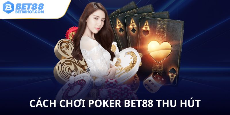 Cách chơi Poker bet88 thu hút cược thủ học hỏi