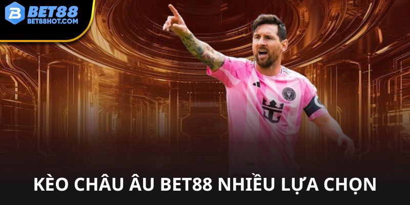 Kèo châu Âu bet88 nhiều lựa chọn cược