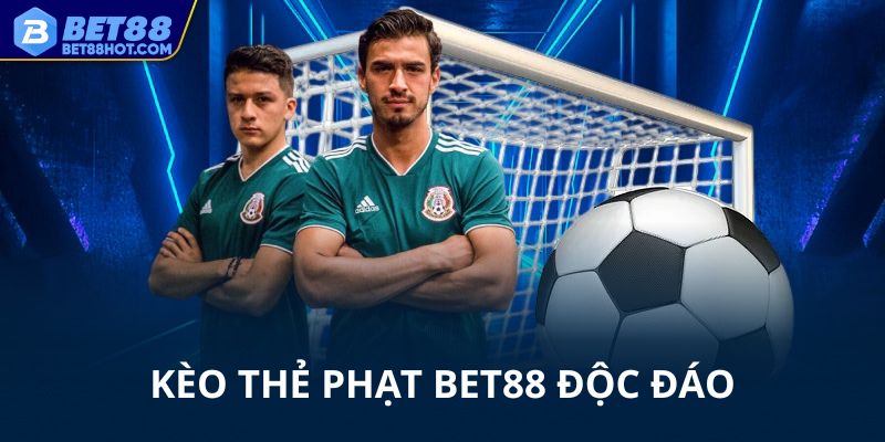 Kèo thẻ phạt bet88 vô cùng độc đáo