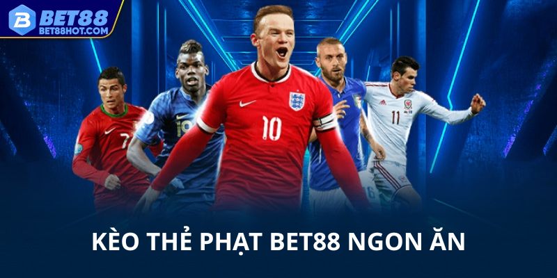 Kèo thẻ phạt bet88 ngon ăn và dễ thắng