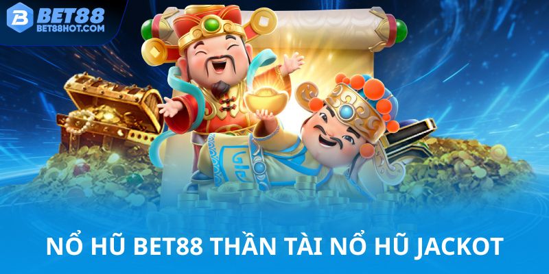 Nổ hũ bet88 Thần tài Jackpot gõ cửa