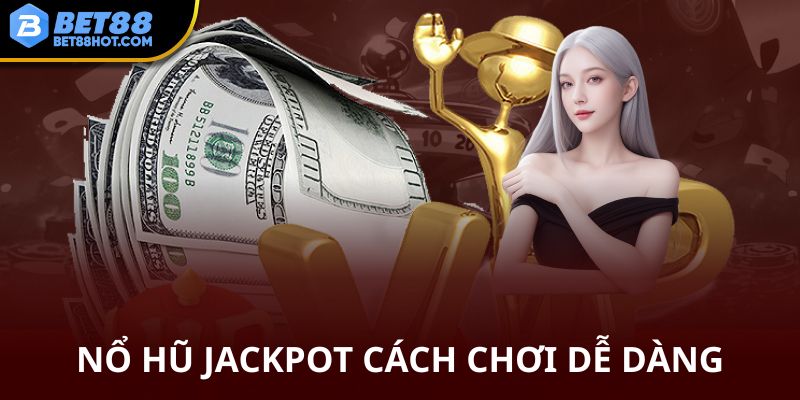 Nổ hũ Jackpot bet88 dễ dàng tham gia