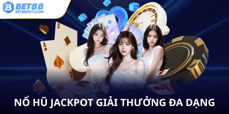 Nổ hũ Jackpot bet88 đa dạng giải thưởng