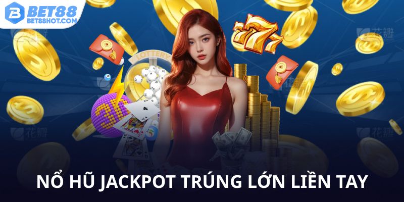 Nổ hũ Jackpot bet88 trúng lớn liền tay
